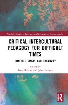 Critical Intercultural Pedagogy for Difficult Times : Conflict, Crisis, and Creativity