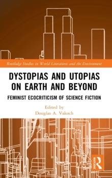 Dystopias and Utopias on Earth and Beyond : Feminist Ecocriticism of Science Fiction