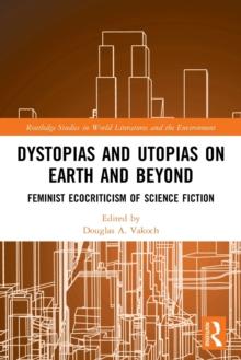 Dystopias and Utopias on Earth and Beyond : Feminist Ecocriticism of Science Fiction