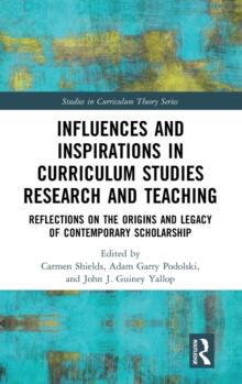 Influences and Inspirations in Curriculum Studies Research and Teaching : Reflections on the Origins and Legacy of Contemporary Scholarship