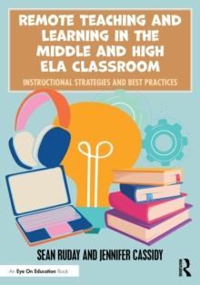 Remote Teaching and Learning in the Middle and High ELA Classroom : Instructional Strategies and Best Practices