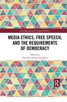 Media Ethics, Free Speech, and the Requirements of Democracy