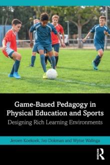 Game-Based Pedagogy in Physical Education and Sports : Designing Rich Learning Environments