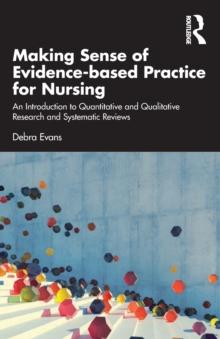 Making Sense of Evidence-based Practice for Nursing : An Introduction to Quantitative and Qualitative Research and Systematic Reviews