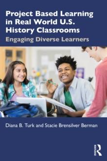 Project Based Learning in Real World U.S. History Classrooms : Engaging Diverse Learners