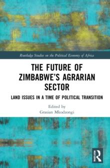 The Future of Zimbabwes Agrarian Sector : Land Issues in a Time of Political Transition