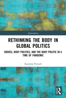 Rethinking the Body in Global Politics : Bodies, Body Politics, and the Body Politic in a Time of Pandemic