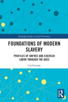 Foundations of Modern Slavery : Profiles of Unfree and Coerced Labor through the Ages