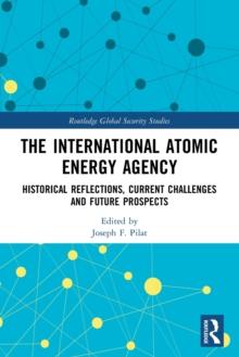 The International Atomic Energy Agency : Historical Reflections, Current Challenges and Future Prospects