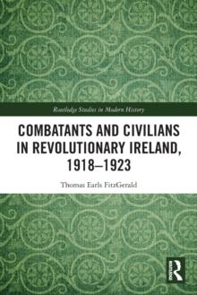 Combatants and Civilians in Revolutionary Ireland, 1918-1923