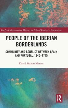 People of the Iberian Borderlands : Community and Conflict between Spain and Portugal, 16401715