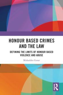 Honour Based Crimes and the Law : Defining the Limits of Honour Based Violence and Abuse