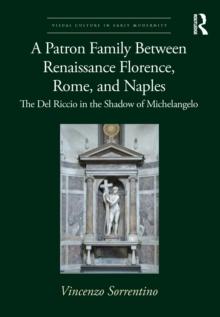 A Patron Family Between Renaissance Florence, Rome, and Naples : The Del Riccio in the Shadow of Michelangelo