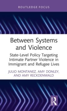 Between Systems and Violence : State-Level Policy Targeting Intimate Partner Violence in Immigrant and Refugee Lives