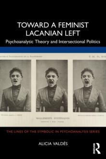 Toward a Feminist Lacanian Left : Psychoanalytic Theory and Intersectional Politics