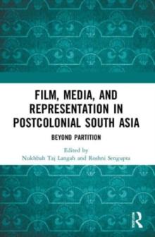 Film, Media and Representation in Postcolonial South Asia : Beyond Partition