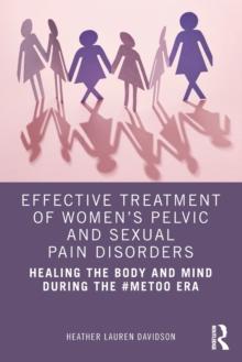 Effective Treatment of Womens Pelvic and Sexual Pain Disorders : Healing the Body and Mind During the #MeToo Era