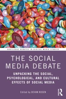 The Social Media Debate : Unpacking the Social, Psychological, and Cultural Effects of Social Media