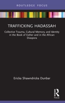 Trafficking Hadassah : Collective Trauma, Cultural Memory, and Identity in the Book of Esther and in the African Diaspora