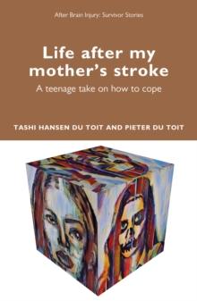 Life After My Mothers Stroke : A Teenage Take on How to Cope