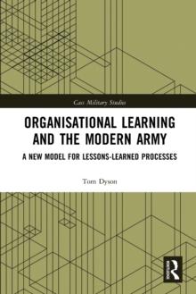 Organisational Learning and the Modern Army : A New Model for Lessons-Learned Processes