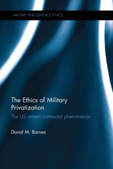 The Ethics of Military Privatization : The US Armed Contractor Phenomenon