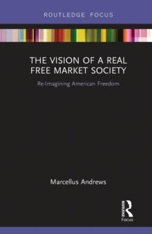 The Vision of a Real Free Market Society : Re-Imagining American Freedom