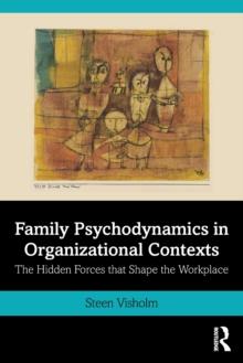 Family Psychodynamics in Organizational Contexts : The Hidden Forces that Shape the Workplace