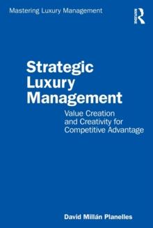 Strategic Luxury Management : Value Creation and Creativity for Competitive Advantage