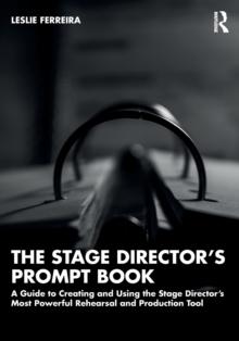 The Stage Directors Prompt Book : A Guide to Creating and Using the Stage Directors Most Powerful Rehearsal and Production Tool