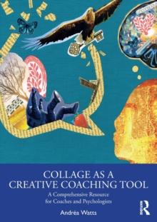 Collage as a Creative Coaching Tool : A Comprehensive Resource for Coaches and Psychologists