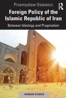 Foreign Policy of the Islamic Republic of Iran : Between Ideology and Pragmatism