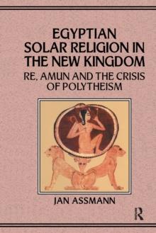 Egyptian Solar Religion in the New Kingdom : RE, Amun and the Crisis of Polytheism