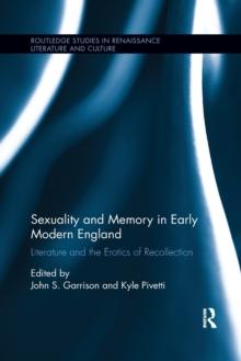 Sexuality and Memory in Early Modern England : Literature and the Erotics of Recollection