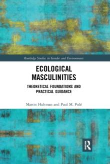 Ecological Masculinities : Theoretical Foundations and Practical Guidance