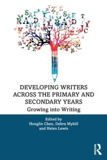 Developing Writers Across the Primary and Secondary Years : Growing into Writing