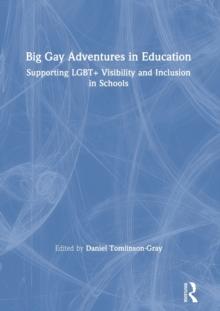 Big Gay Adventures in Education : Supporting LGBT+ Visibility and Inclusion in Schools