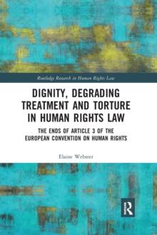 Dignity, Degrading Treatment and Torture in Human Rights Law : The Ends of Article 3 of the European Convention on Human Rights