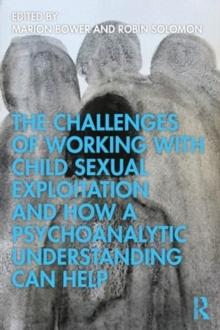 The Challenges Of Working With Child Sexual Exploitation And How A Psychoanalytic Understanding Can Help