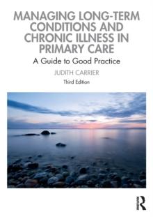 Managing Long-term Conditions and Chronic Illness in Primary Care : A Guide to Good Practice