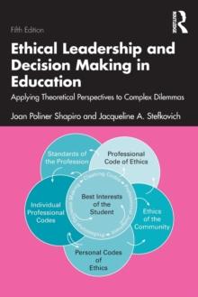 Ethical Leadership and Decision Making in Education : Applying Theoretical Perspectives to Complex Dilemmas