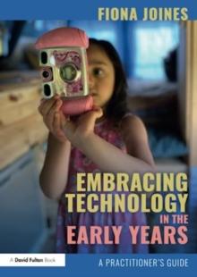 Embracing Technology in the Early Years : A Practitioners Guide