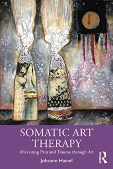 Somatic Art Therapy : Alleviating Pain and Trauma through Art