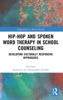 Hip-Hop and Spoken Word Therapy in School Counseling : Developing Culturally Responsive Approaches