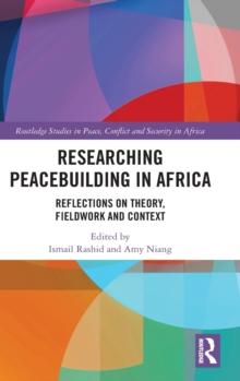 Researching Peacebuilding in Africa : Reflections on Theory, Fieldwork and Context