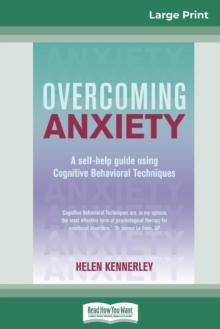 Overcoming Anxiety : A Self-help Guide Using Cognitive Behavioral Techniques (16pt Large Print Edition)