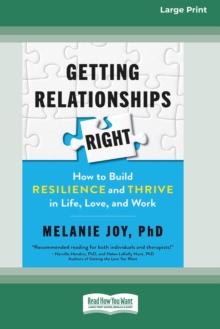 Getting Relationships Right : How to Build Resilience and Thrive in Life, Love, and Work (16pt Large Print Edition)