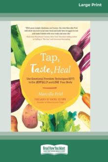 Tap, Taste, Heal : Use Emotional Freedom Techniques (EFT) to Eat Joyfully and Love Your Body [Standard Large Print 16 Pt Edition]