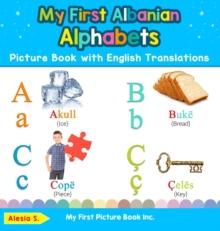 My First Albanian Alphabets Picture Book with English Translations : Bilingual Early Learning & Easy Teaching Albanian Books for Kids