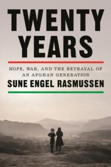 Twenty Years : Hope, War, and the Betrayal of an Afghan Generation